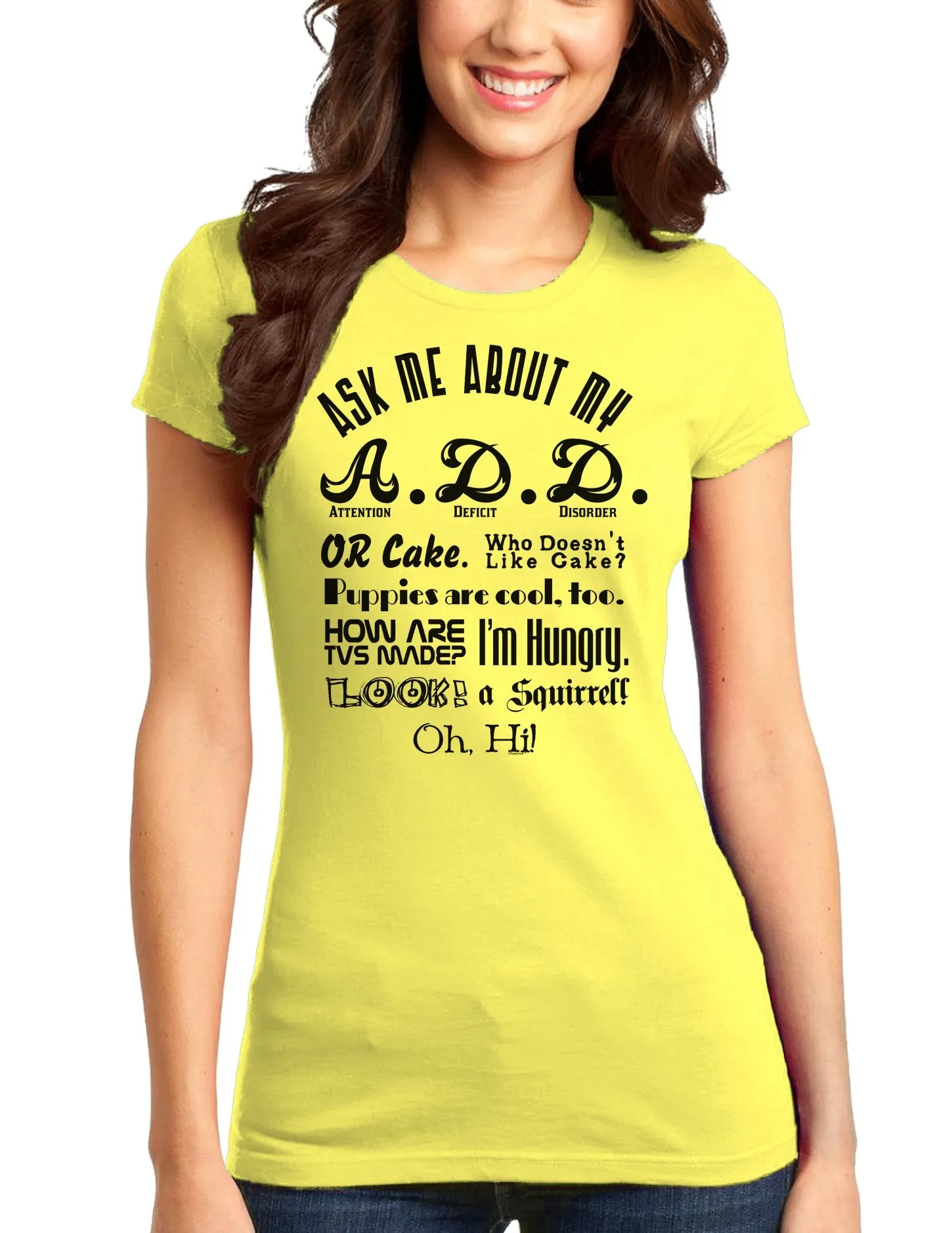 Ask Me About My A.D.D. Juniors T-Shirt