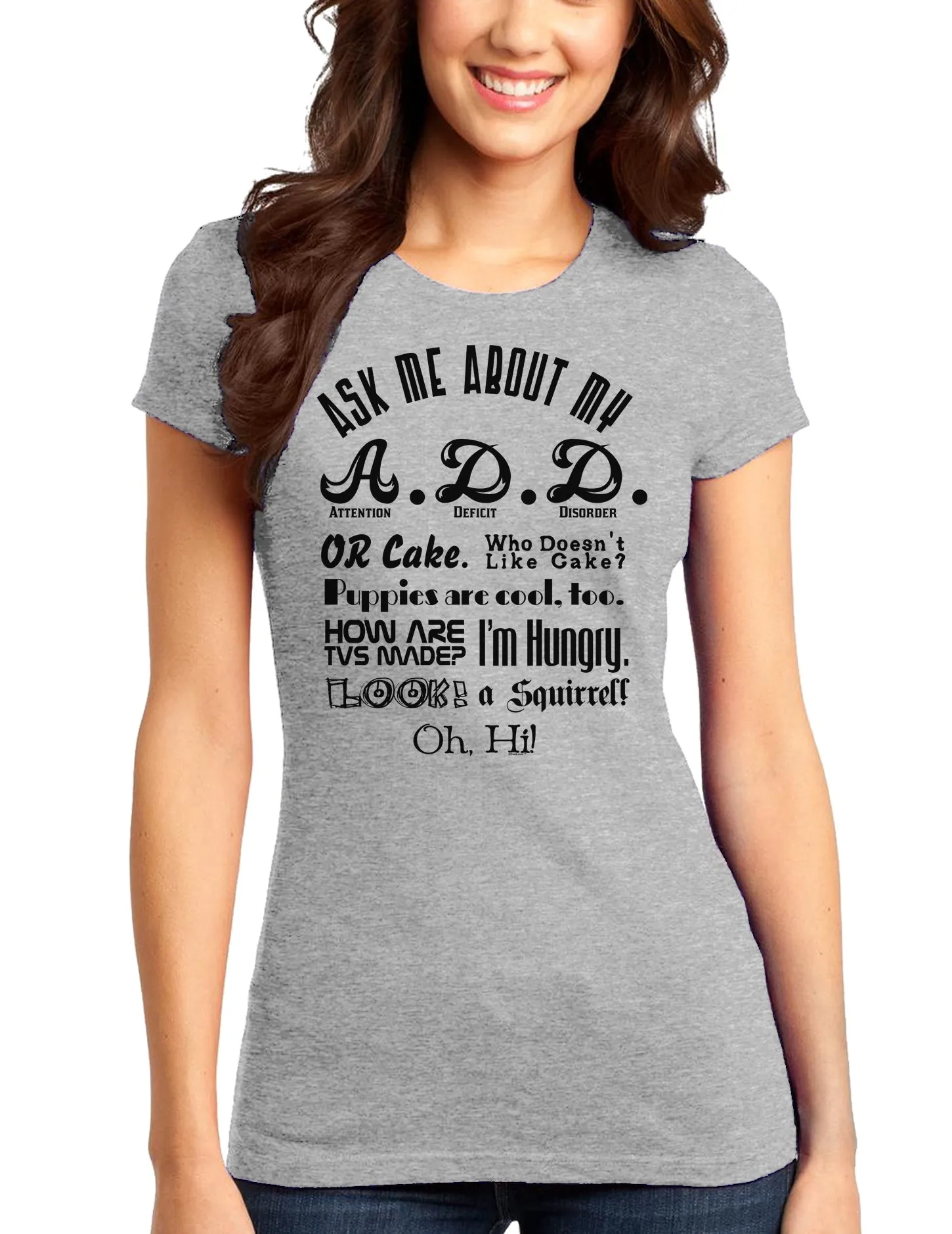 Ask Me About My A.D.D. Juniors T-Shirt